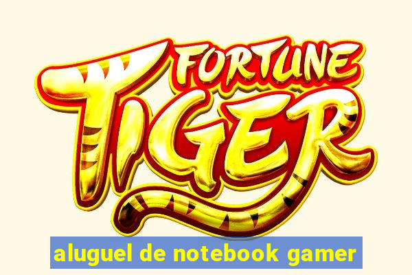 aluguel de notebook gamer